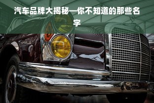 汽车品牌大揭秘—你不知道的那些名字