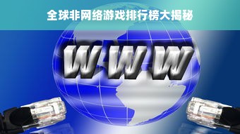 全球非网络游戏排行榜大揭秘