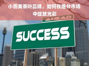 小而美茶叶品牌，如何在细分市场中绽放光彩