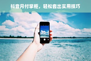 抖音月付掌柜，轻松套出实用技巧