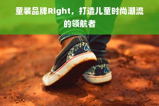 童装品牌Right，打造儿童时尚潮流的领航者