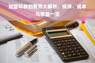 加盟早教的费用大解析，投资、成本与收益一览