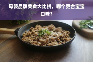 母婴品牌美食大比拼，哪个更合宝宝口味？