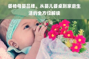 餐椅母婴品牌，从婴儿餐桌到家庭生活的全方位解读