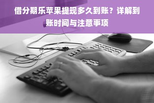 借分期乐苹果提现多久到账？详解到账时间与注意事项