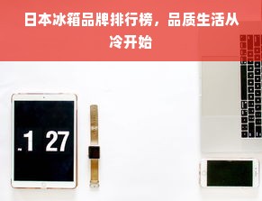 日本冰箱品牌排行榜，品质生活从冷开始