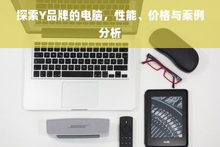 探索Y品牌的电脑，性能、价格与案例分析