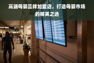 高端母婴品牌加盟店，打造母婴市场的精英之选