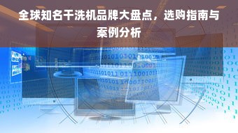 全球知名干洗机品牌大盘点，选购指南与案例分析