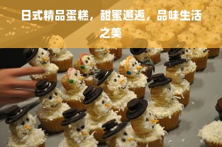 日式精品蛋糕，甜蜜邂逅，品味生活之美