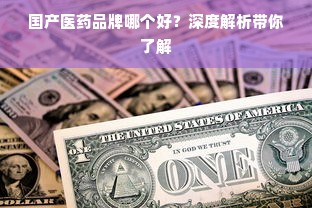 国产医药品牌哪个好？深度解析带你了解