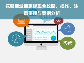 花呗商城商家提现全攻略，操作、注意事项与案例分析