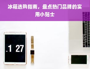 冰箱选购指南，盘点热门品牌的实用小贴士