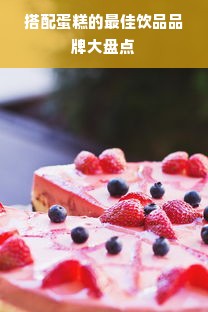 搭配蛋糕的最佳饮品品牌大盘点