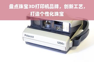 盘点珠宝3D打印机品牌，创新工艺，打造个性化珠宝