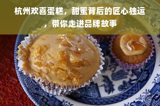 杭州欢喜蛋糕，甜蜜背后的匠心独运，带你走进品牌故事