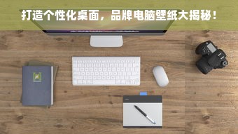 打造个性化桌面，品牌电脑壁纸大揭秘！