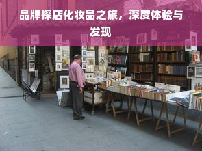 品牌探店化妆品之旅，深度体验与发现