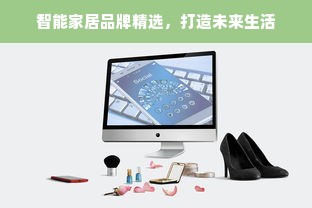 智能家居品牌精选，打造未来生活