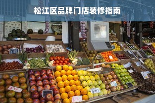 松江区品牌门店装修指南