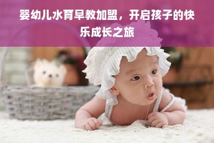 婴幼儿水育早教加盟，开启孩子的快乐成长之旅
