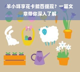 羊小咩享花卡能否提现？一篇文章带你深入了解