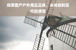 探索国产户外用品品牌，从传统到现代的演变