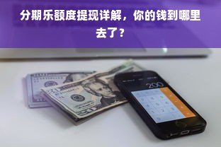 分期乐额度提现详解，你的钱到哪里去了？