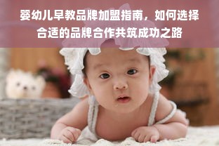 婴幼儿早教品牌加盟指南，如何选择合适的品牌合作共筑成功之路