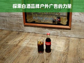 探索白酒品牌户外广告的力量