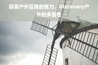 探索户外品牌的魅力，Discovery户外的多面性