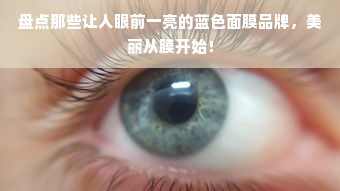 盘点那些让人眼前一亮的蓝色面膜品牌，美丽从膜开始！