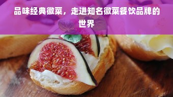 品味经典徽菜，走进知名徽菜餐饮品牌的世界
