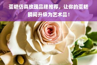 蛋糕仿真玫瑰品牌推荐，让你的蛋糕瞬间升级为艺术品！