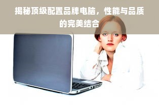 揭秘顶级配置品牌电脑，性能与品质的完美结合