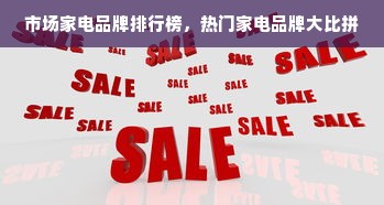 市场家电品牌排行榜，热门家电品牌大比拼