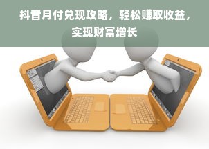 抖音月付兑现攻略，轻松赚取收益，实现财富增长