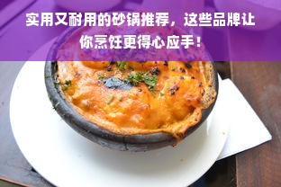 实用又耐用的砂锅推荐，这些品牌让你烹饪更得心应手！