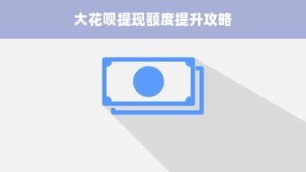 大花呗提现额度提升攻略