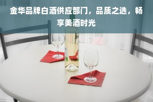 金华品牌白酒供应部门，品质之选，畅享美酒时光