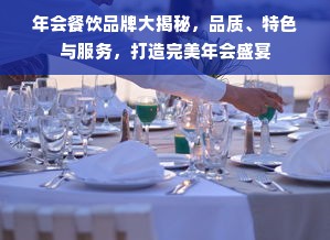 年会餐饮品牌大揭秘，品质、特色与服务，打造完美年会盛宴