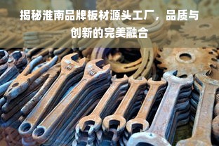 揭秘淮南品牌板材源头工厂，品质与创新的完美融合