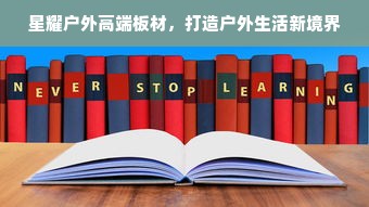 星耀户外高端板材，打造户外生活新境界