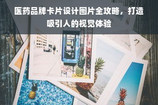 医药品牌卡片设计图片全攻略，打造吸引人的视觉体验