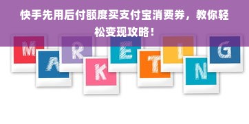 快手先用后付额度买支付宝消费券，教你轻松变现攻略！