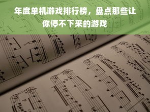 年度单机游戏排行榜，盘点那些让你停不下来的游戏