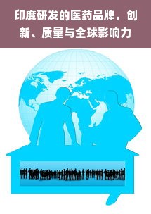 印度研发的医药品牌，创新、质量与全球影响力的崛起