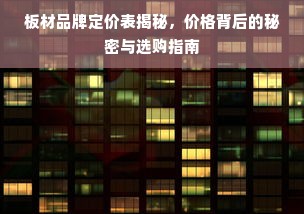 板材品牌定价表揭秘，价格背后的秘密与选购指南