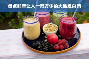 盘点那些让人一醉方休的大品牌白酒
