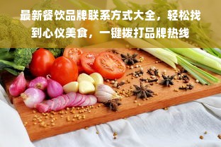 最新餐饮品牌联系方式大全，轻松找到心仪美食，一键拨打品牌热线